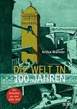 Die Welt in 100 Jahren: Mit einer einf&uuml;hrenden Essay "Zukunft von gestern" von Georg Ruppelt - 