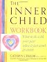 The Inner Child Workbook: What to Do With Your Past When It Just Won't Go Away