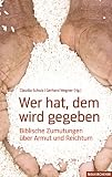 Produkt-Bild: Wer hat, dem wird gegeben: Biblische Zumutungen &uuml;ber Armut und Reichtum