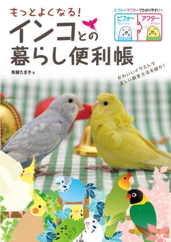 もっとよくなる！　インコとの暮らし便利帳: ビフォー・アフターでわかりやすい