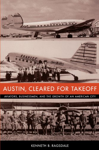 Austin, Cleared for Takeoff: Aviators, Businessmen, and the Growth of an American City (Jack and Doris Smothers Series in Texas History, Life, and Culture)