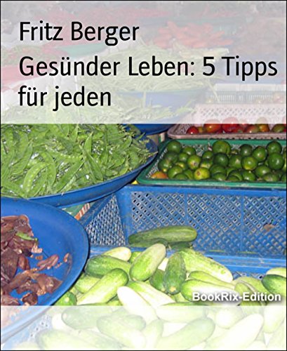 Gesünder Leben: 5 Tipps für jeden (German Edition)