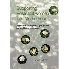Supporting Postnatal Women into Motherhood: A Guide to Therapeutic Groupwork for Health Professionals