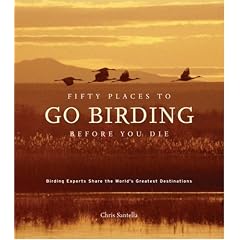 Fifty Places to Go Birding Before You Die: Birding Experts Share the World's Greatest Destinations
