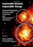 Impossible Worlds, Impossible Things: Cultural Perspectives on Doctor Who, Torchwood and the Sarah Jane Adventures