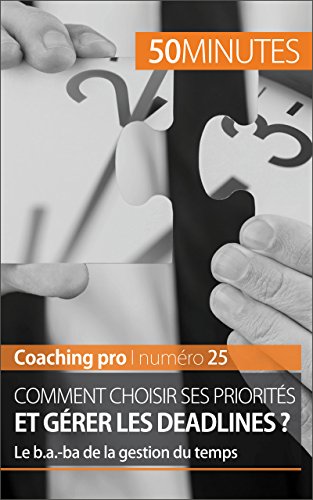 Comment choisir ses priorités et gérer les deadlines ?: Le b.a.-ba de la gestion du temps (Coaching pro t. 25) en ligne Comment choisir ses priorités et gérer les deadlines ?: Le b.a.-ba de la gestion du temps (Coaching pro t. 25) en ligne