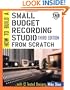 How to Build A Small Budget Recording Studio From Scratch : With 12 Tested Designs (TAB Mastering Electronics Series)