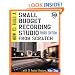 How to Build A Small Budget Recording Studio From Scratch : With 12 Tested Designs (TAB Mastering Electronics Series)
