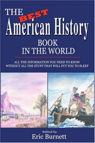 The Best American History Book in the World: ALL THE INFORMATION YOU NEED TO KNOW WITHOUT ALL THE STUFF THAT WILL PUT YOU TO SLEEP
