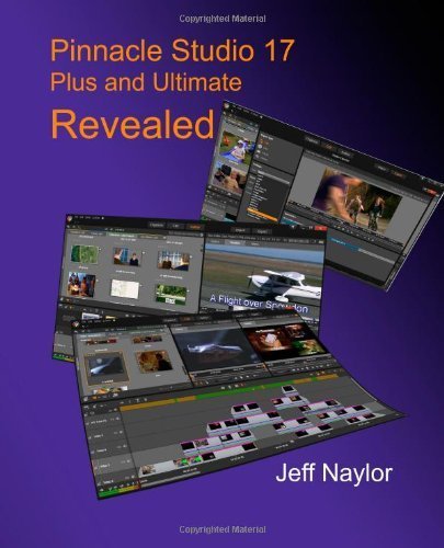 Pinnacle Studio 17 Plus and Ultimate Revealed by Naylor, Jeff (2013) Paperback