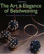 The Art & Elegance of Beadweaving: New Jewelry Designs with Classic Stitches