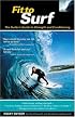 Fit to Surf : The Surfer's Guide to Strength and Conditioning