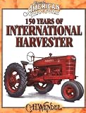 150 Years of International Harvester (Classic American Tractors)
