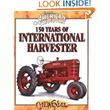 150 Years of International Harvester (Classic American Tractors) by C. H. Wendel