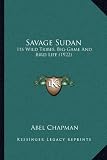 Savage Sudan: Its Wild Tribes, Big-Game And Bird Life (1922)