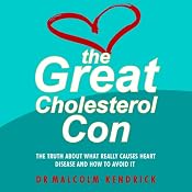 The Great Cholesterol Con: The Truth About What Really Causes Heart Disease and How to Avoid It | [Malcolm Kendrick]