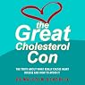 The Great Cholesterol Con: The Truth About What Really Causes Heart Disease and How to Avoid It