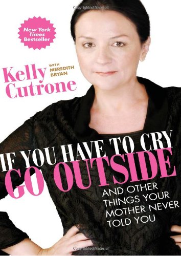 If You Have to Cry, Go Outside: And Other Things Your Mother Never Told You Book Image