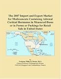 The 2007 Import and Export Market for Medicaments Containing Adrenal Cortical Hormones in Measured Doses or in Forms or Packings for Retail Sale in United States