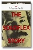 The Soloflex Story: An American Parable The Soloflex Story: An American Parable