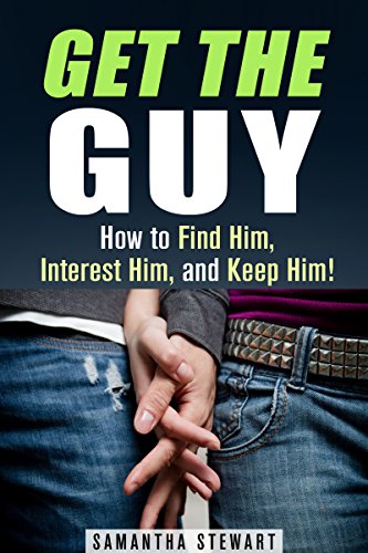 Get the Guy: How to Find Him, Interest Him, and Keep Him! (Relationship & Dating Advice)