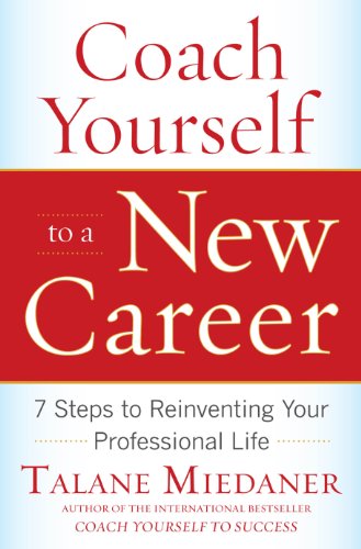 Coach Yourself to a New Career: 7 Steps to Reinventing Your Professional Life