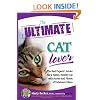 The Ultimate Cat Lover: The Best Experts' Advice for a Happy, Healthy Cat with Stories and Photos of Fabulous Felines