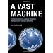 A Vast Machine: Computer Models, Climate Data, and the Politics of Global Warming (Infrastructures)