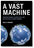 A Vast Machine: Computer Models, Climate Data, and the Politics of Global Warming