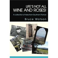 Life's not all Wine and Roses!: A collection of tales from Southern France