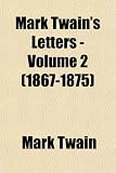Mark Twain s Letters - Volume 2 (1867-1875)