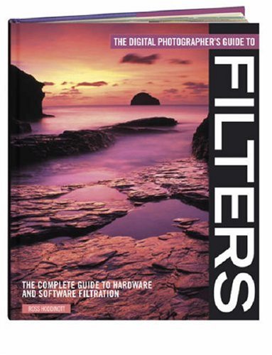 Digital Photographers Guide to Filters: The Complete Guide to Hardware and Software Filtration (Digital Photographer's Guide To...)