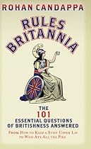 Rules Britannia: The 101 Essential Questions of Britishness Answered - From How to Keep a Stiff Upper Lip to Who Ate All the Pies