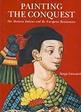 Painting the Conquest: The Mexican Indians and the European Renaissance
