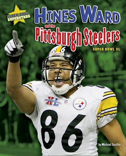 Hines Ward and the Pittsburgh Steelers: Super Bowl XL (Super Bowl Superstars)