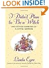 I  Didn't Plan to Be a Witch and Other Surprises of a Joyful Mother