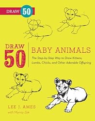 Draw 50 Baby Animals: The Step-by-Step Way to Draw Kittens, Lambs, Chicks, and Other Adorable Offspring