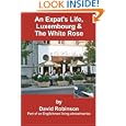 An Expat's Life, Luxembourg & The White Rose: Part of an Englishman Living Abroad Series (Englishman Living Abroad)