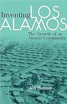 Inventing Los Alamos: The Growth of an Atomic Community Inventing Los Alamos: The Growth of an Atomic Community