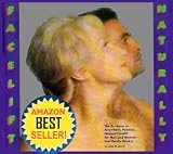 Facelift Naturally The At-Home or Anywhere, Painless, Natural Facelift for Men and Women That Really Works!