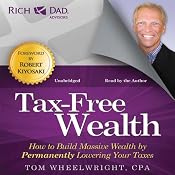Rich Dad Advisors: Tax-Free Wealth: How to Build Massive Wealth by Permanently Lowering Your Taxes | [Tom Wheelwright]