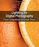 Lighting for Digital Photography: From Snapshots to Great Shots (Using Flash and Natural Light for Portrait, Still Life, Action, and Product Photography)