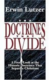 The Doctrines That Divide: A Fresh Look at the Historic Doctrines That Separate Christians