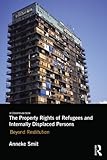 The property rights of refugees and internally displaced persons : beyond restitution