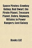 Space Pirates: Cowboy Bebop, Red Dwarf, the Pirate Planet, Treasure Planet, Cobra, Skywarp, Villains in Power Rangers: Lost Galaxy-
