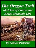 The Oregon Trail: Sketches of Prairie and Rocky-Mountain Life