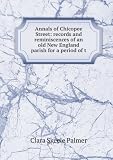 Produkt-Bild: Annals of Chicopee Street: records and reminiscences of an old New England parish for a period of t
