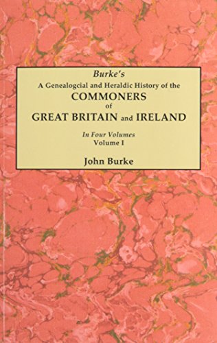 A Genealogical and Heraldic History of the Commoners of Great Britain and Ireland. In Four Volumes. Reprinted with the Index to Pedigrees in Burke's Commoners, by George Ormerod
