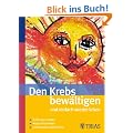 Den Krebs bew�ltigen und einfach wieder leben: Wie Sie die Angst zur�cklassen und Ihre Lebensziele wiederfinden