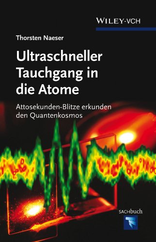 Ultraschneller Tauchgang in die Atome: Attosekunden-Blitze erkunden den Quantenkosmos (German Edition)